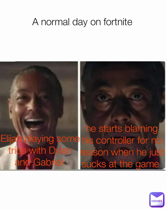 A normal day on fortnite  Elijah playing some trios with Dylan and Gabriel  he starts blaming his controller for no reason when he just sucks at the game 