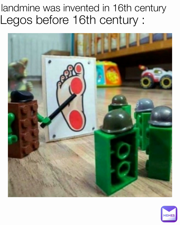 Legos before 16th century : landmine was invented in 16th century