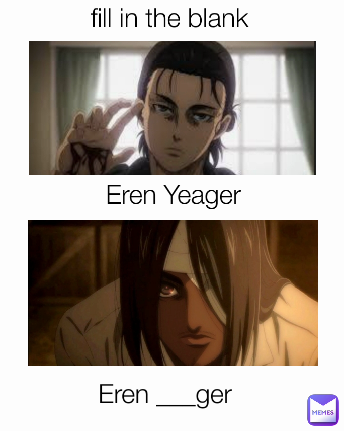 Eren Yeager Eren ___ger fill in the blank 