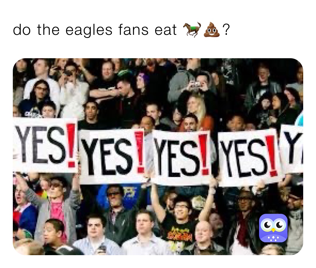 do the eagles fans eat 🐎💩?