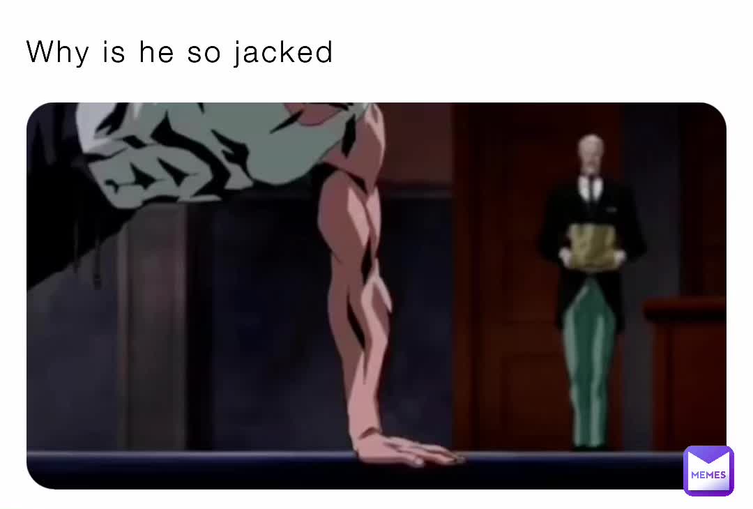 Why is he so jacked Person2.0 Memes