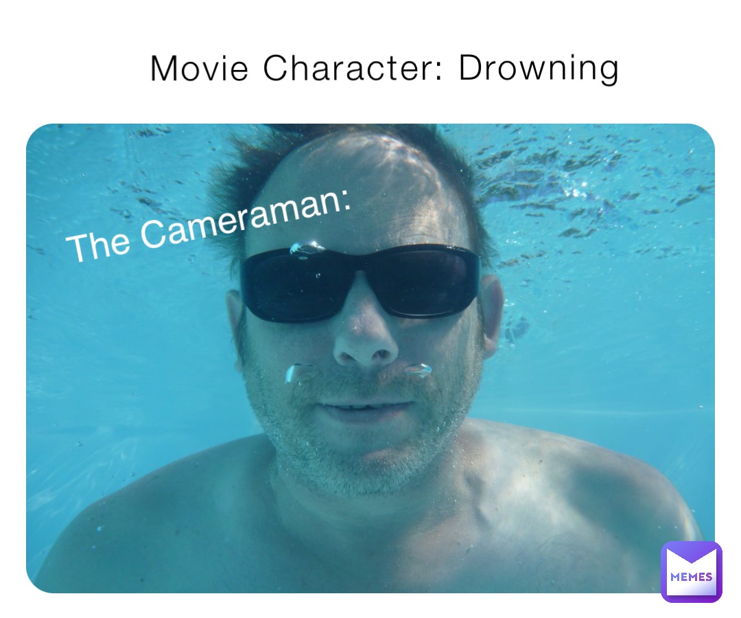 Movie Character: Drowning The Cameraman: