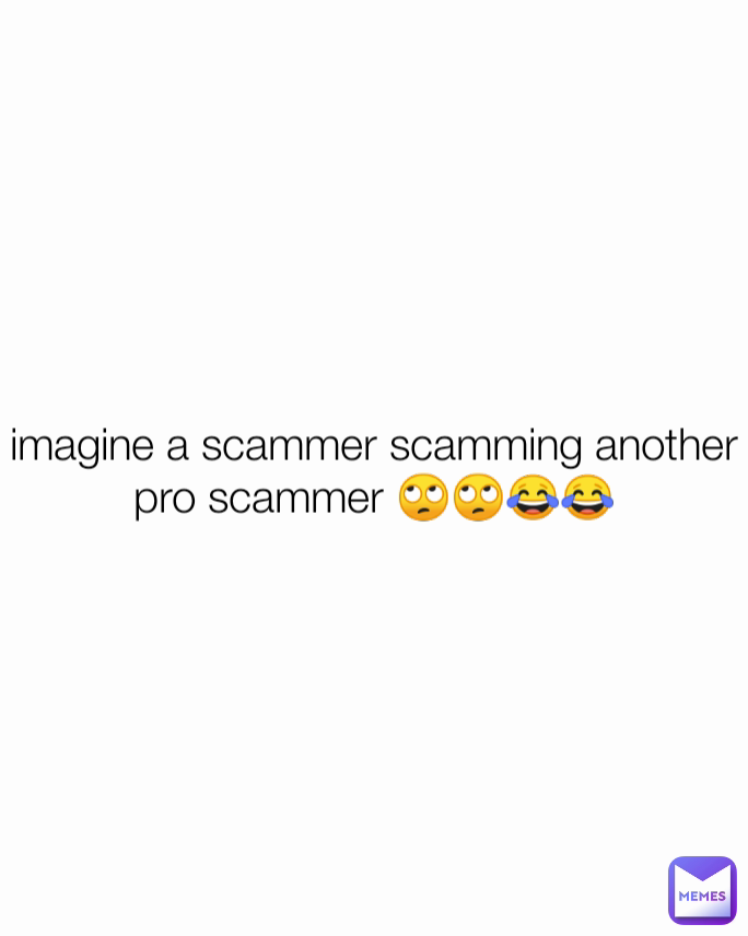 imagine a scammer scamming another pro scammer 🙄🙄😂😂