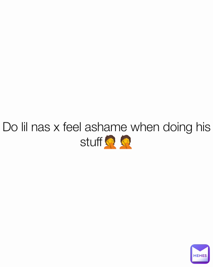 Do lil nas x feel ashame when doing his stuff🤦🤦