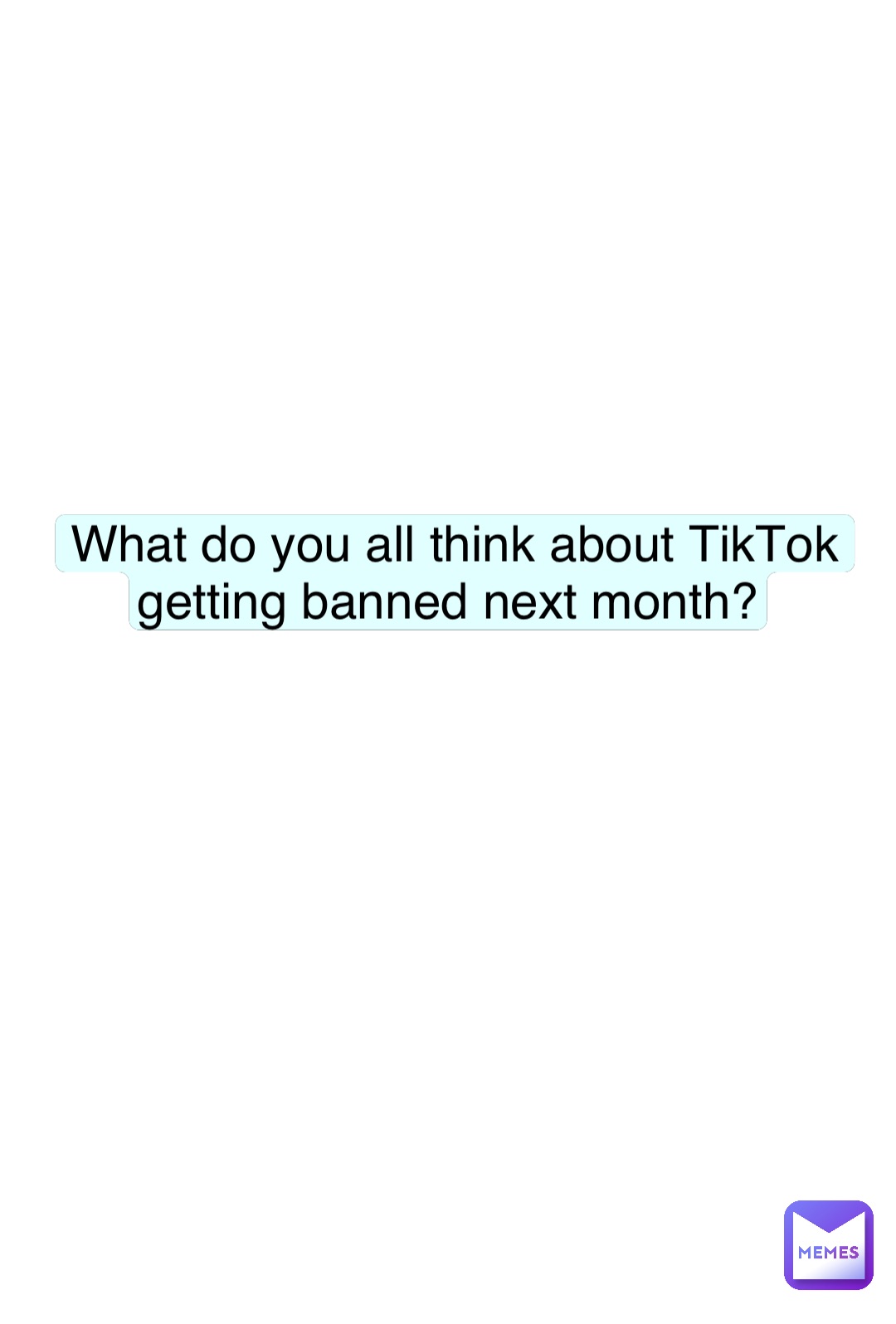 What do you all think about TikTok getting banned next month?