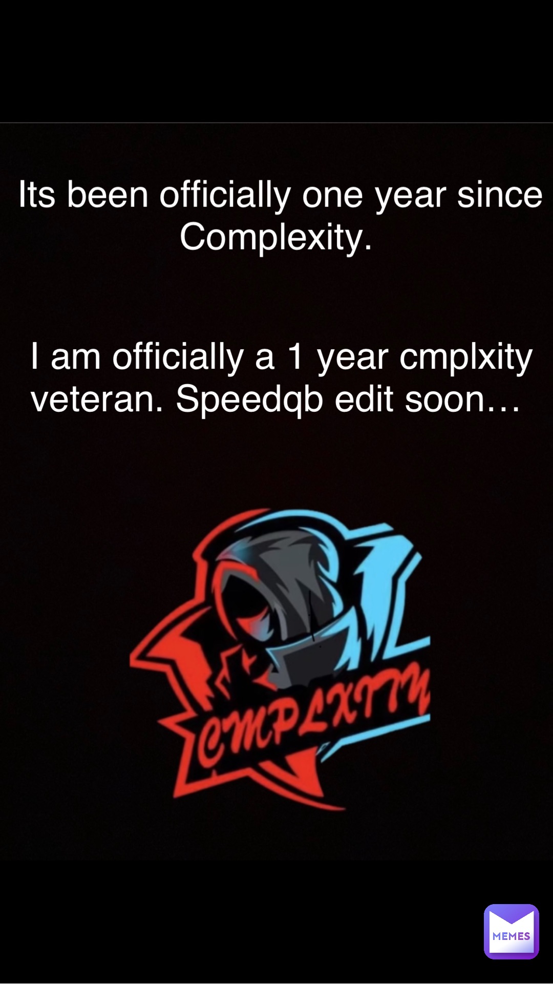 Its been officially one year since Complexity. I am officially a 1 year cmplxity veteran. Speedqb edit soon…