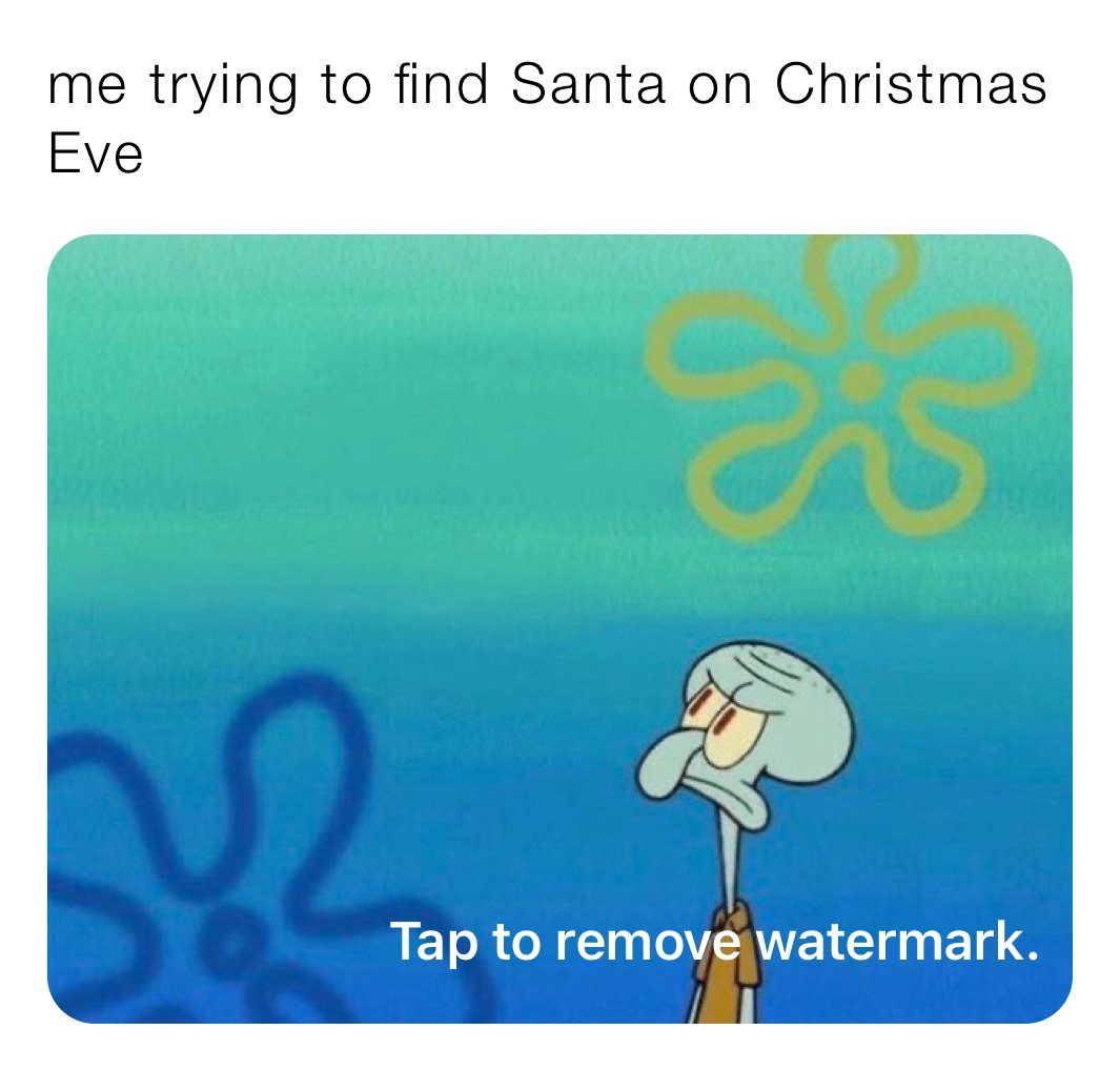 me trying to find Santa on Christmas Eve 