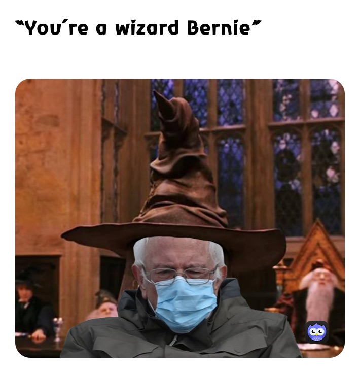 “You’re a wizard Bernie￼”
