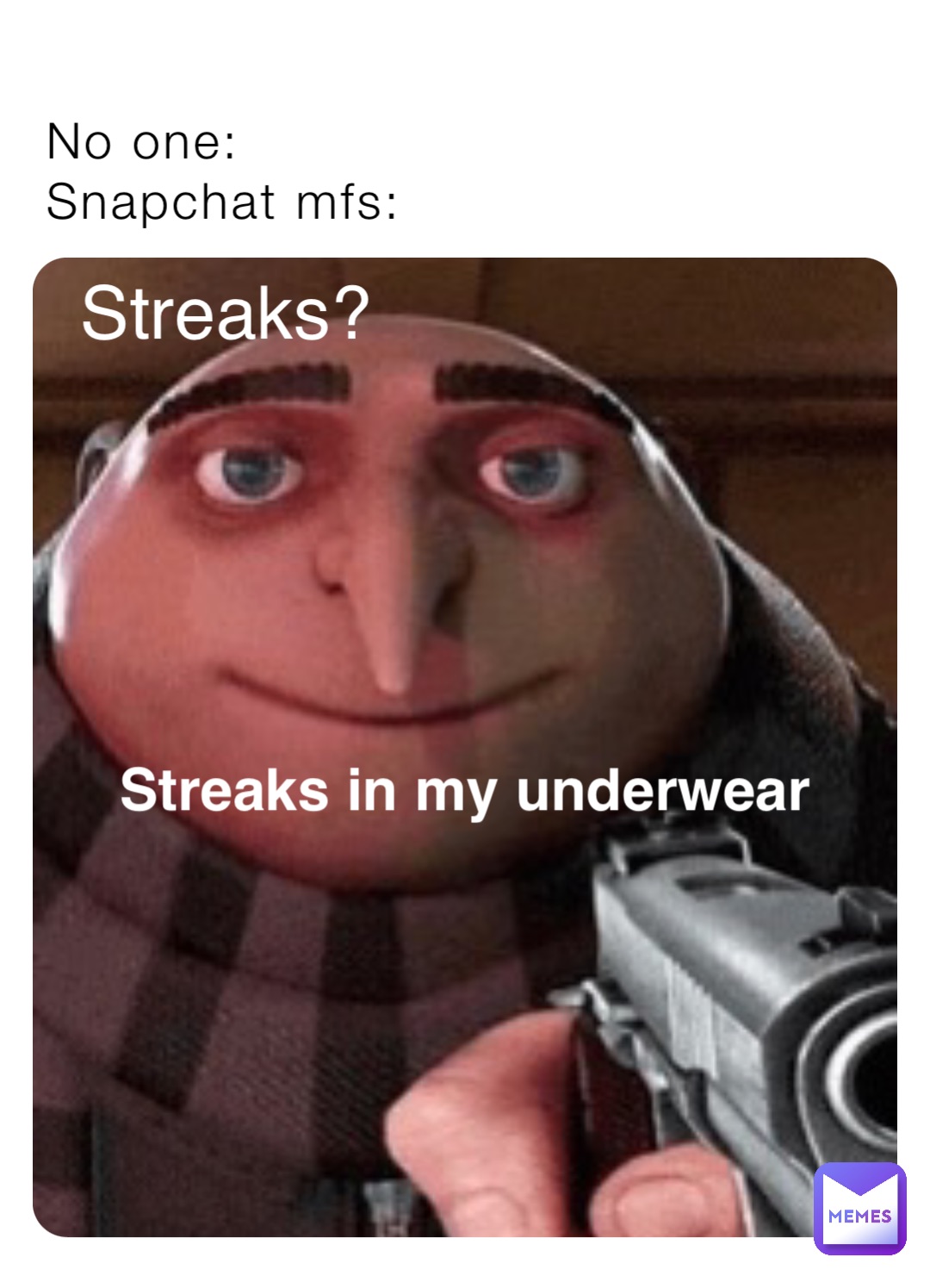 No one Snapchat mfs Streaks Streaks Streaks in my underwear