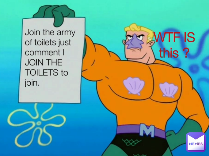 WTF IS this ? Join the army of toilets just comment I JOIN THE TOILETS to join.