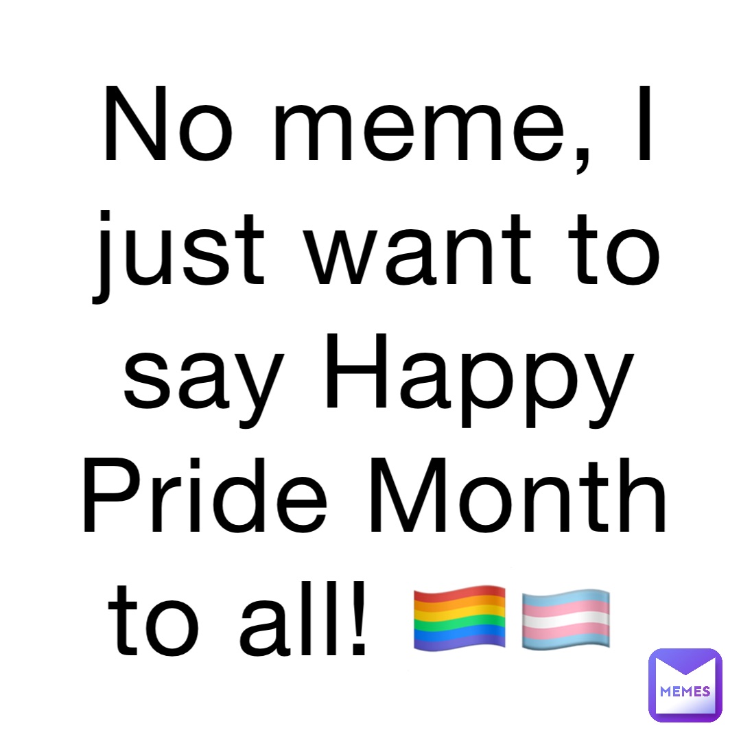 No meme, I just want to say Happy Pride Month to all! 🏳️‍🌈🏳️‍⚧️