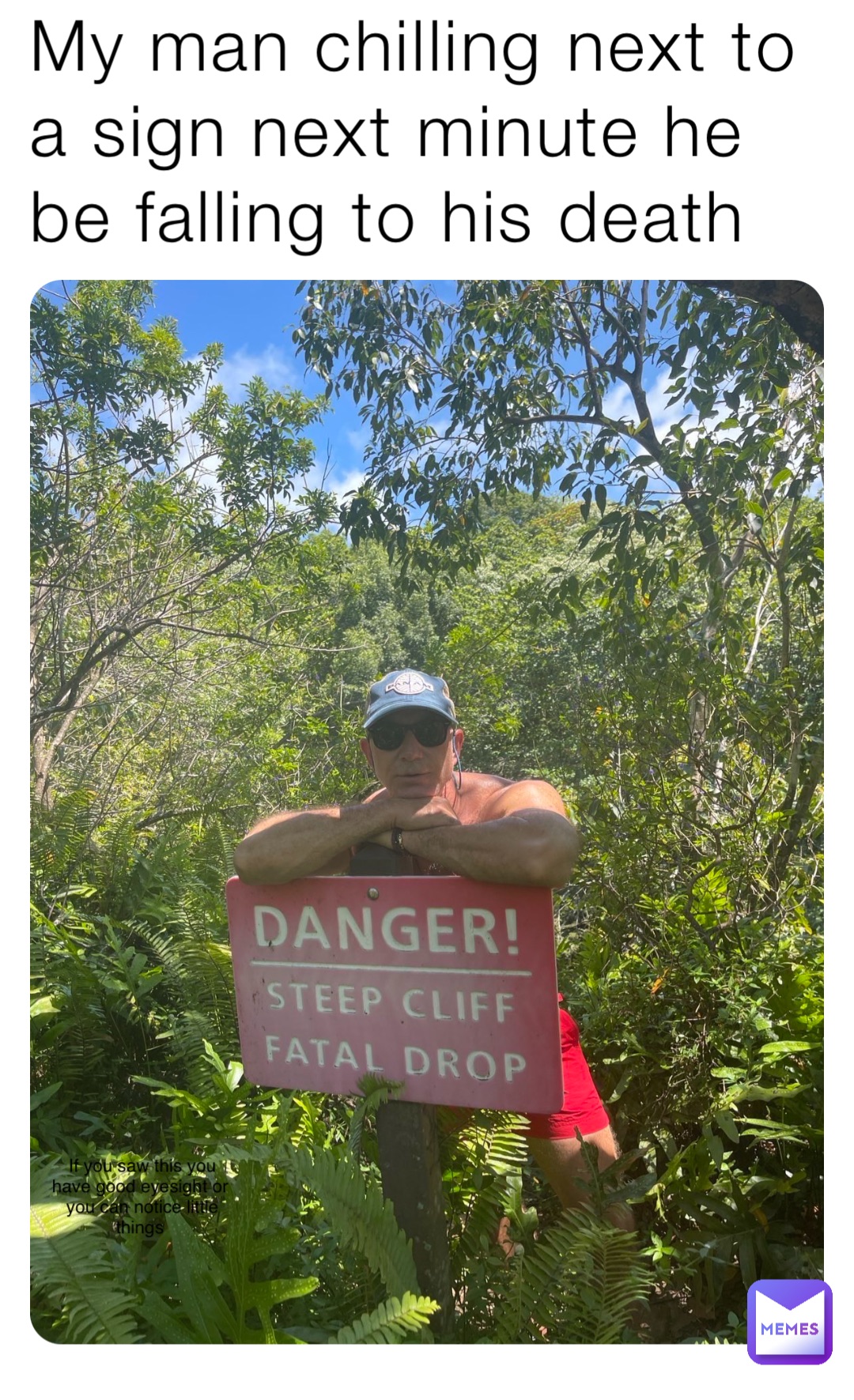 My man chilling next to a sign next minute he be falling to his death If you saw this you have good eyesight or you can notice little things