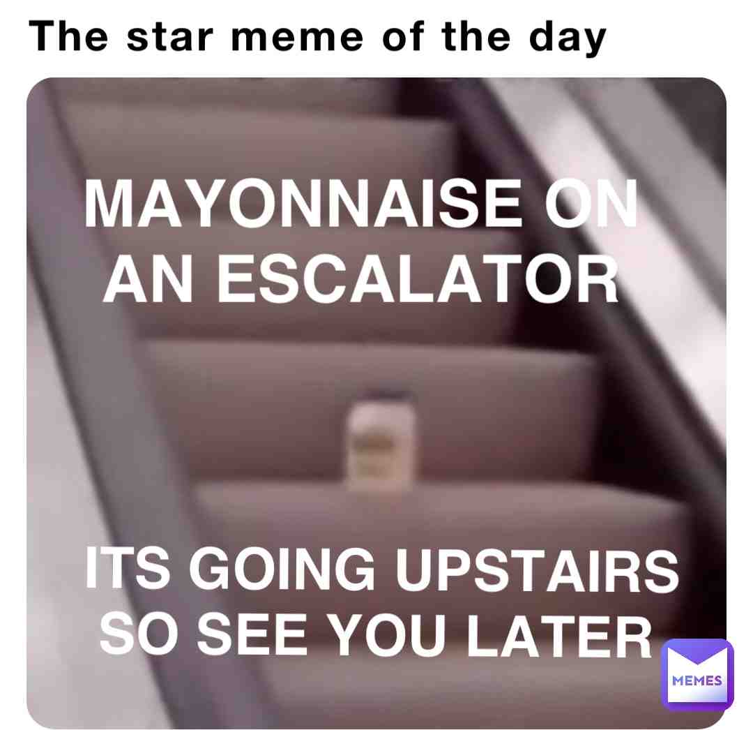 Everyone loves their mayonnaise 🤣  #mayonnaiseonanescalator  #memes  # starmeme  #YEET