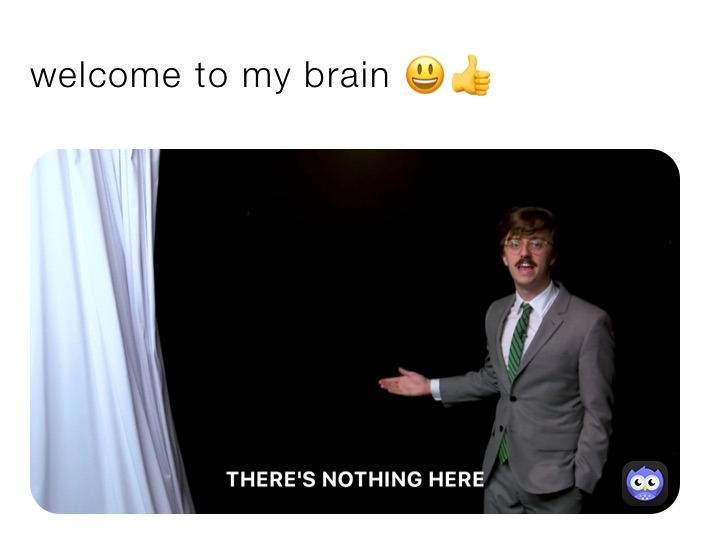 welcome to my brain 😃👍