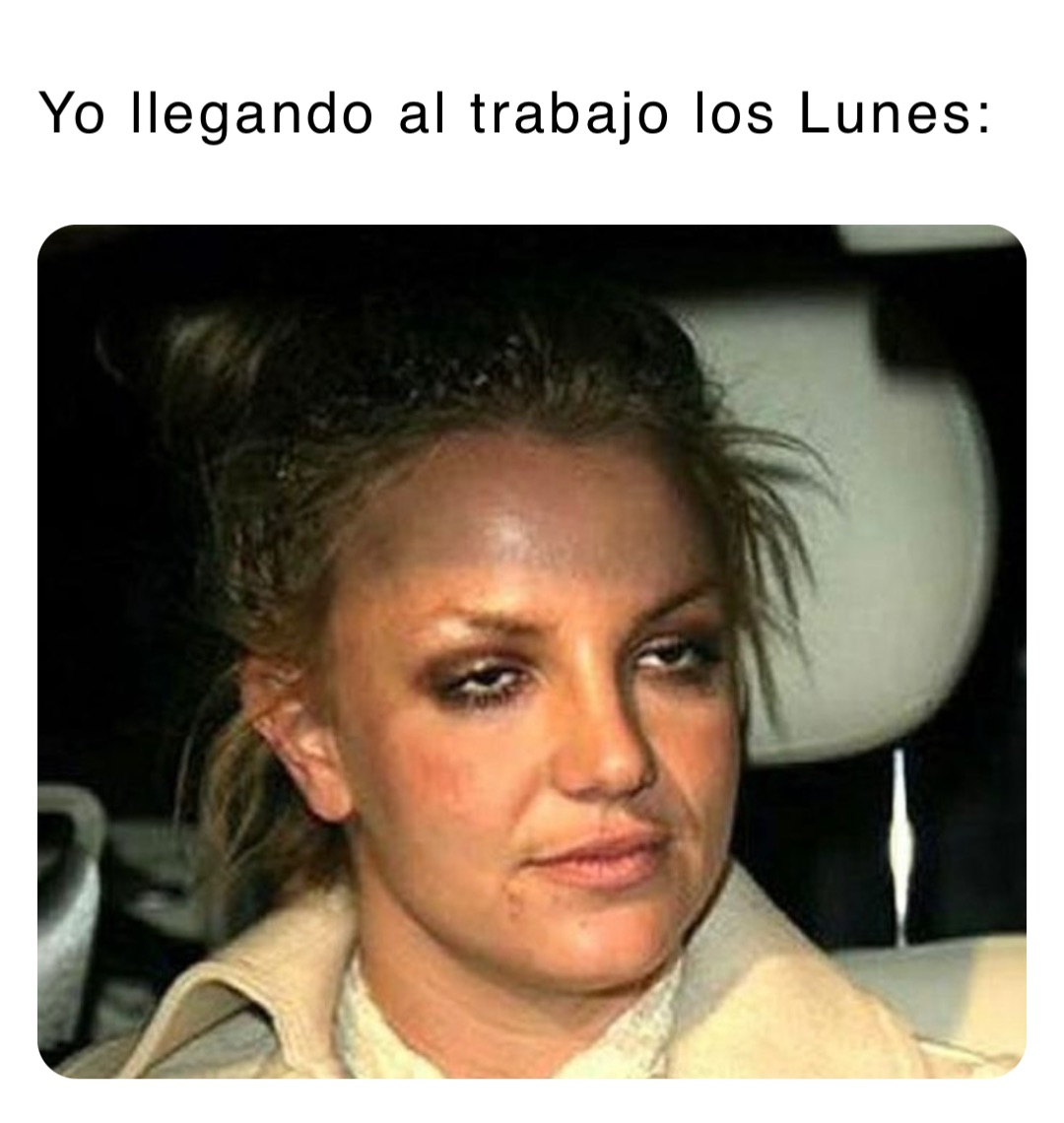 Yo llegando al trabajo los Lunes: