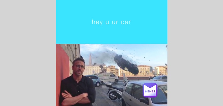 hey u ur car