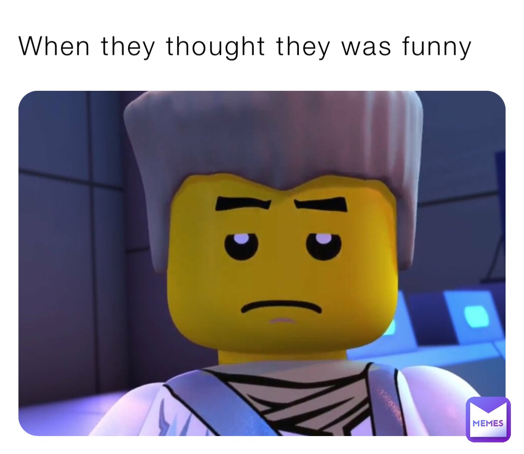When they thought they was funny