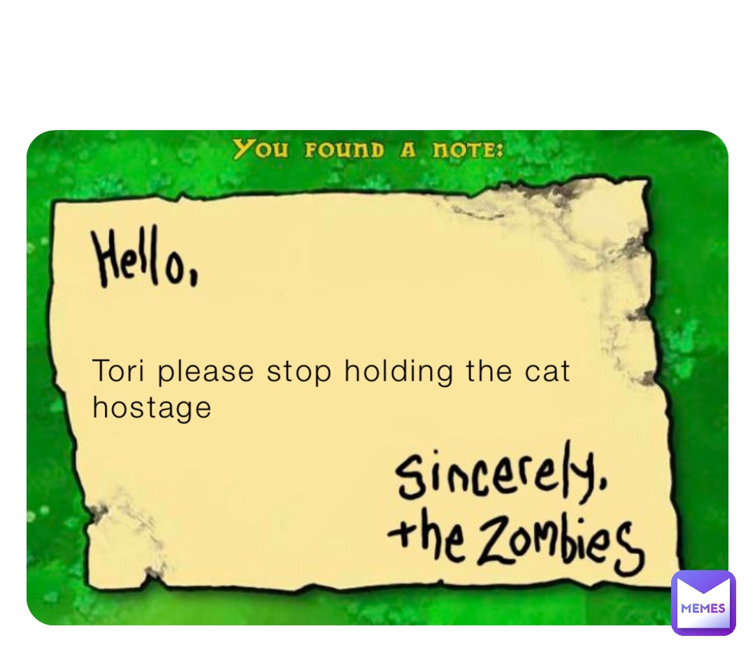 Tori please stop holding the cat hostage