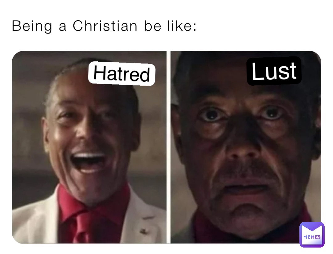 Being a Christian be like: Hatred Lust