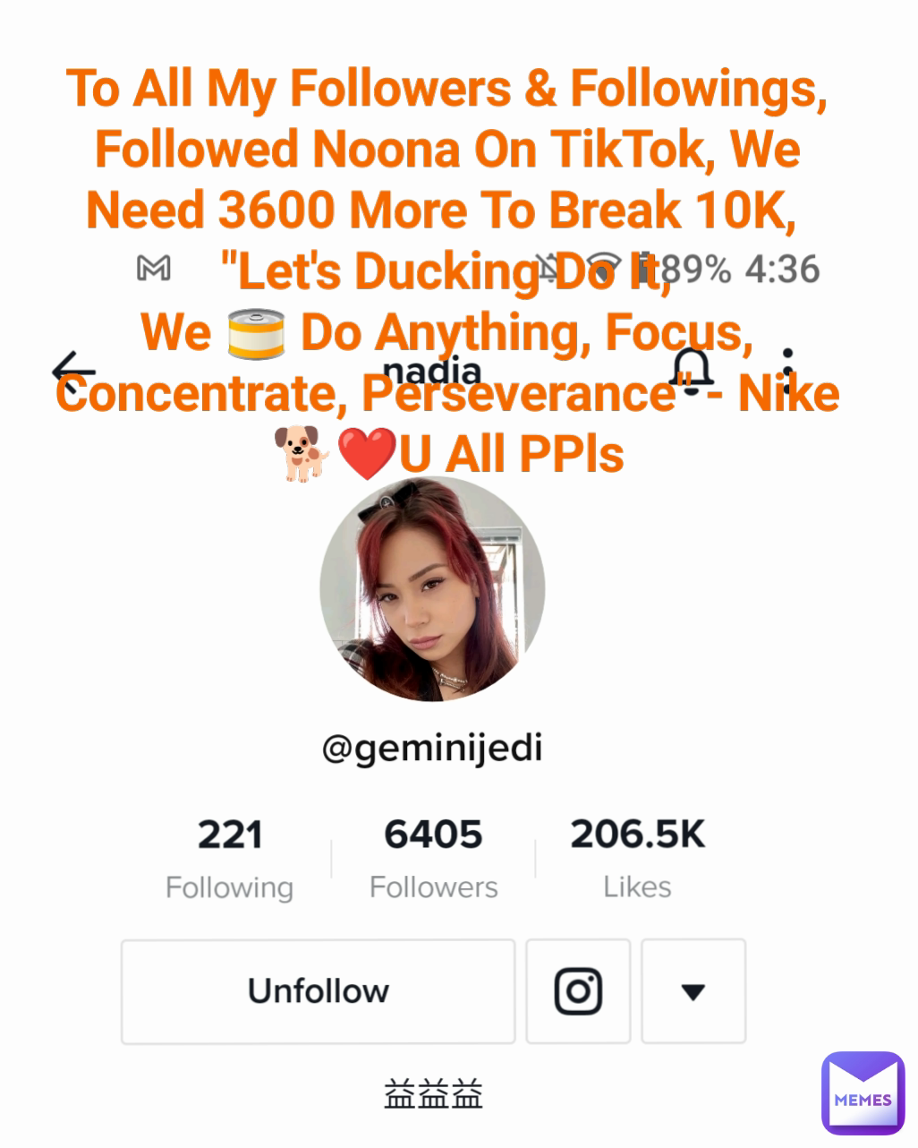 To All My Followers & Followings, Followed Noona On TikTok, We Need 3600 More To Break 10K, 
"Let's Ducking Do It,
We 🥫 Do Anything, Focus, Concentrate, Perseverance" - Nike
🐕❤️U All PPls