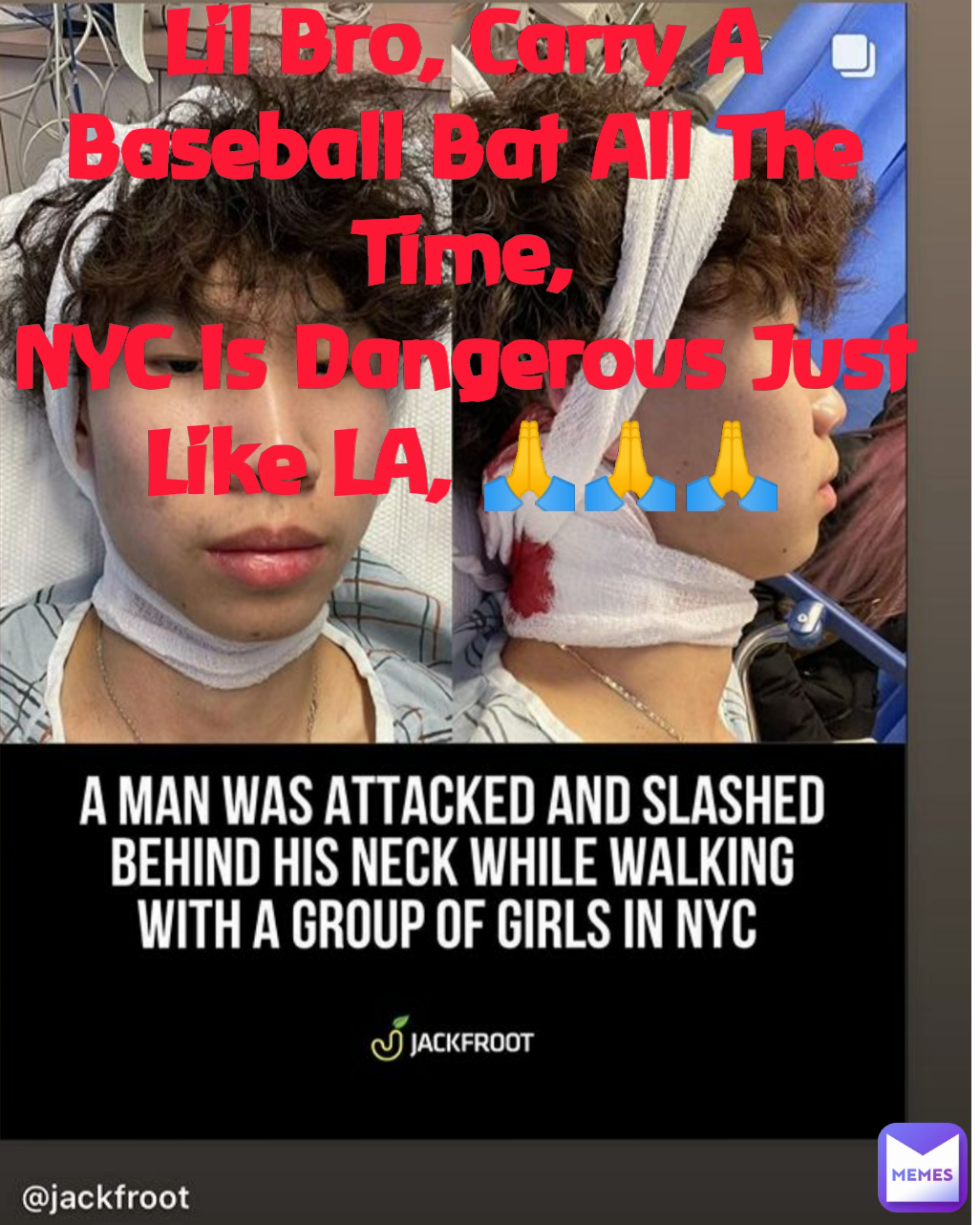 Lil Bro, Carry A Baseball Bat All The Time,
NYC Is Dangerous Just Like LA, 🙏🙏🙏