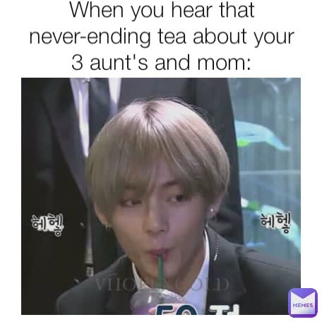 When you hear that never-ending tea about your 3 aunt's and mom: VHOPEXGOLD_