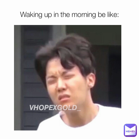 𝙑𝙃𝙊𝙋𝙀𝙓𝙂𝙊𝙇𝘿_ Waking up in the morning be like: