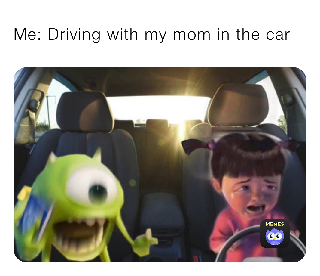 Me: Driving with my mom in the car