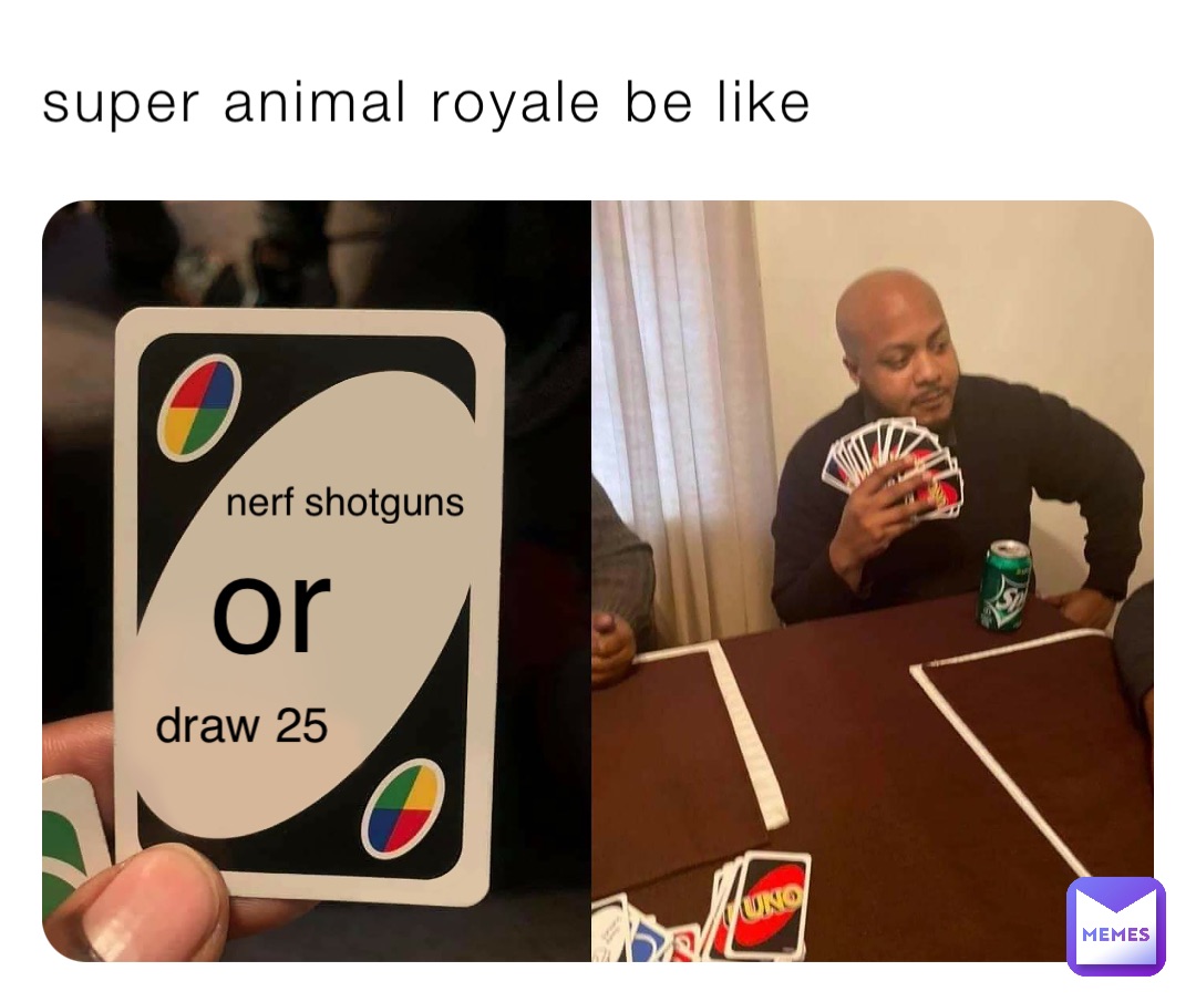 super animal royale be like nerf shotguns or draw 25
