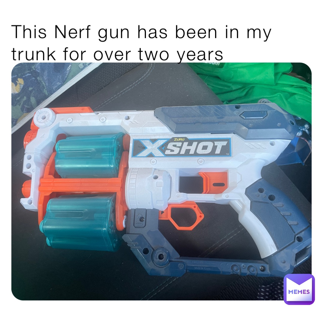 This Nerf gun has been in my trunk for over two years