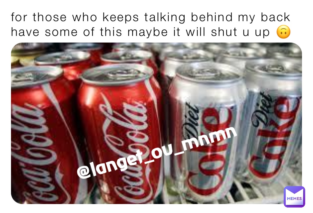 for those who keeps talking behind my back have some of this maybe it will shut u up 🙃 @langet_ou_mnmn