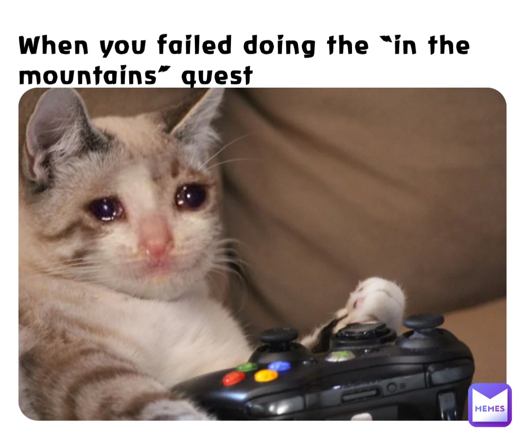 When you failed doing the “in the mountains” quest