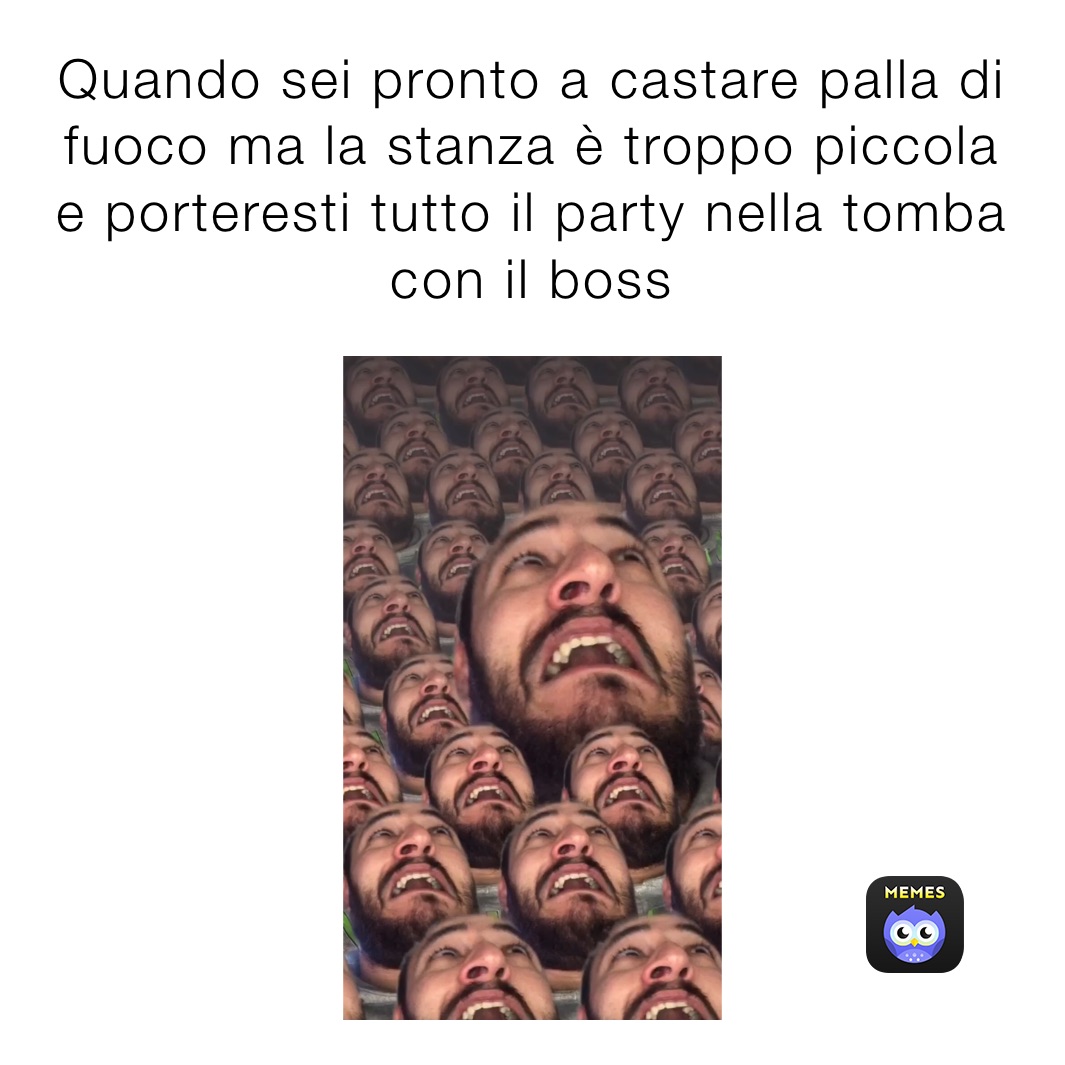 Quando sei pronto a castare palla di fuoco ma la stanza è troppo piccola e porteresti tutto il party nella tomba con il boss