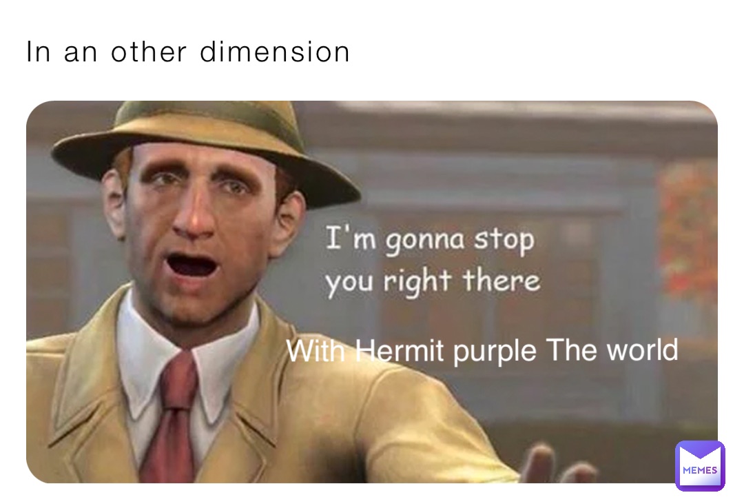 In an other dimension With Hermit purple The world