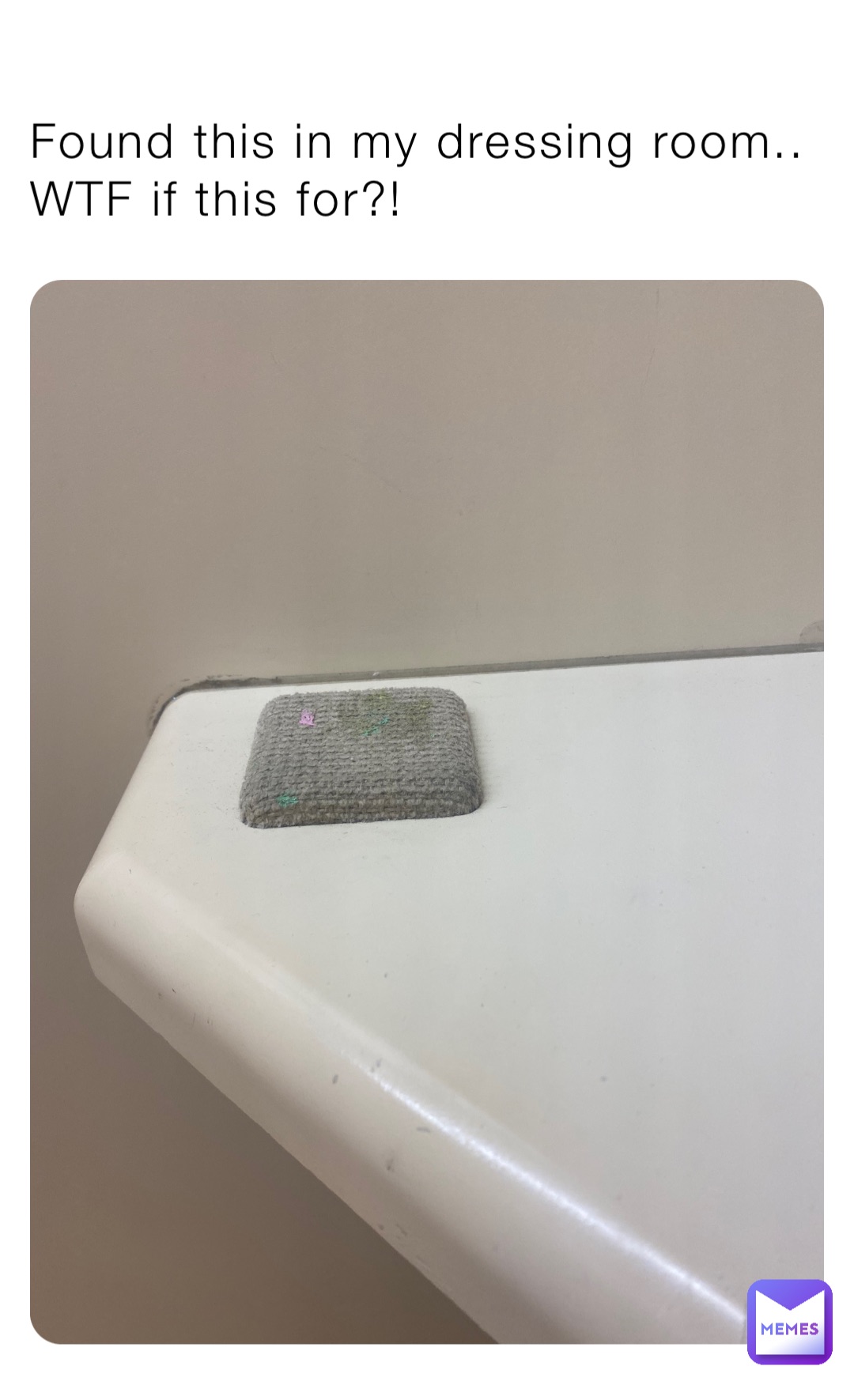 Found this in my dressing room..
WTF if this for?!