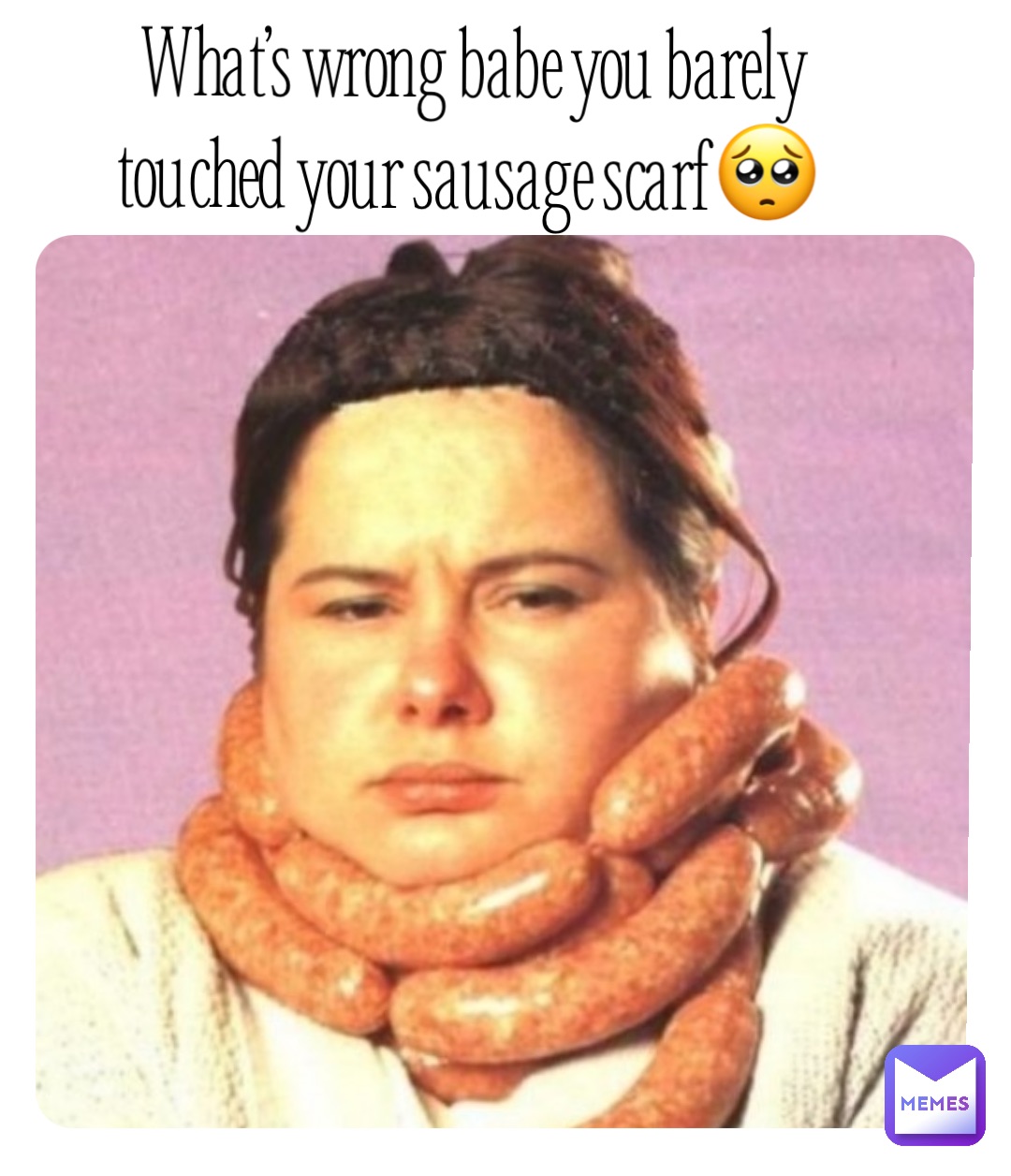 Double tap to edit What’s wrong babe you barely touched your sausage scarf🥺