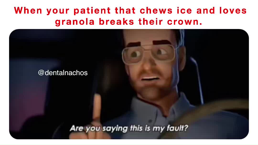 When your patient that chews ice and loves granola breaks their crown