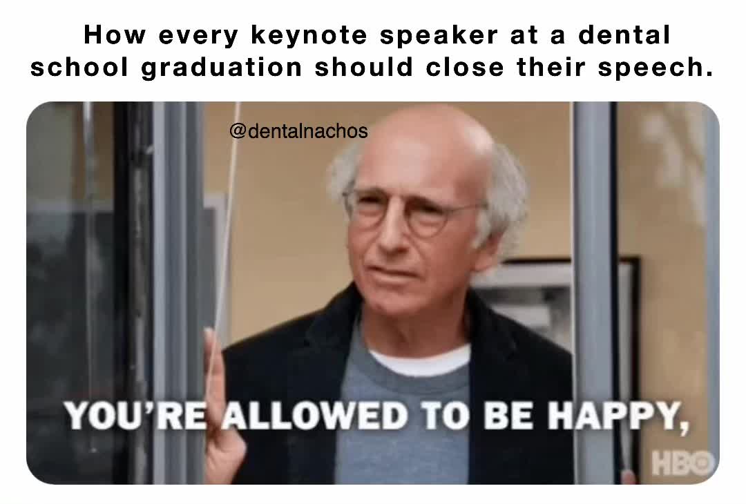 How every keynote speaker at a dental school graduation should close
