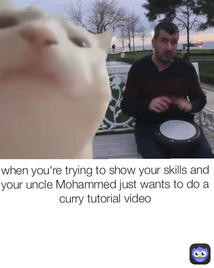 when you're trying to show your skills and your uncle Mohammed just wants to do a curry tutorial video