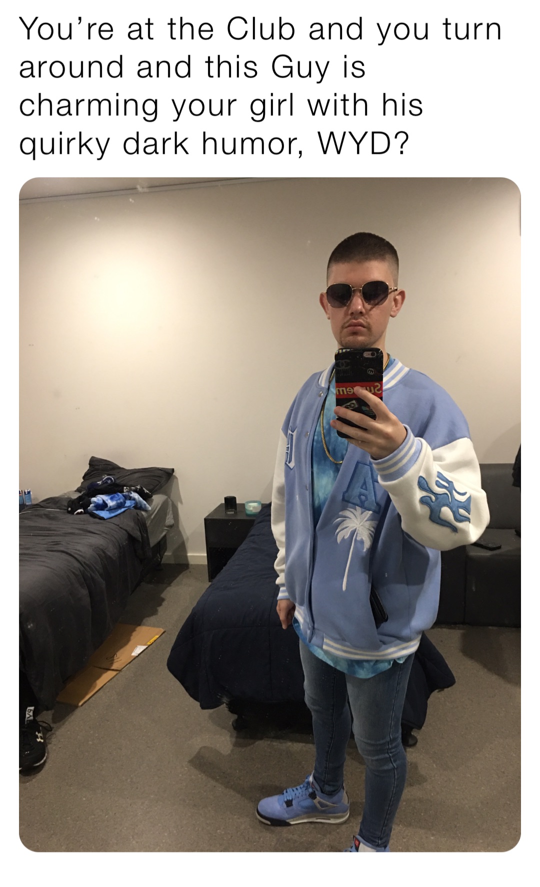 You’re at the Club and you turn around and this Guy is charming your girl with his quirky dark humor, WYD?