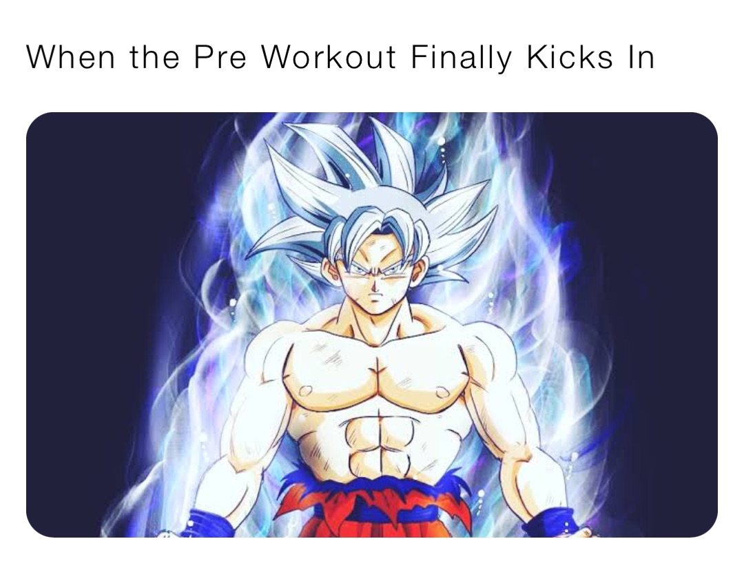 When the Pre Workout Finally Kicks In