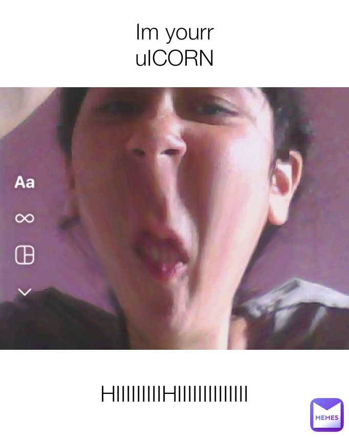 Im yourr
uICORN HIIIIIIIIIHIIIIIIIIIIIIII