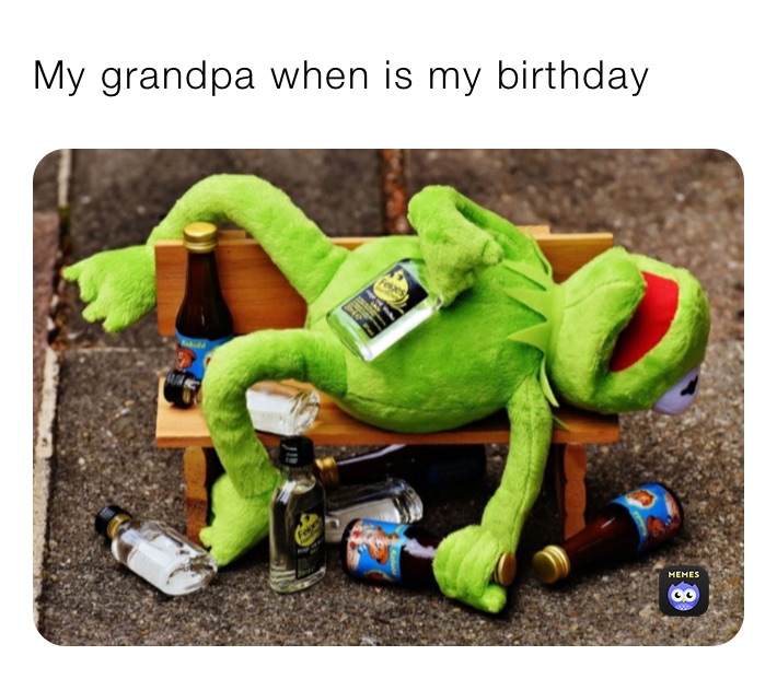 My grandpa when is my birthday 