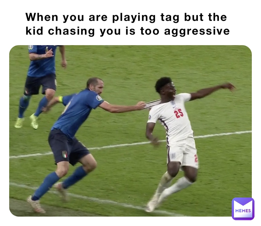 When you are playing tag but the kid chasing you is too aggressive