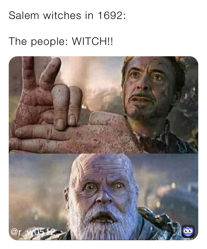 Salem witches in 1692:

The people: WITCH!!