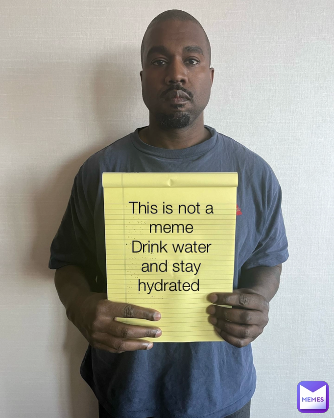 This is not a meme
Drink water and stay hydrated 