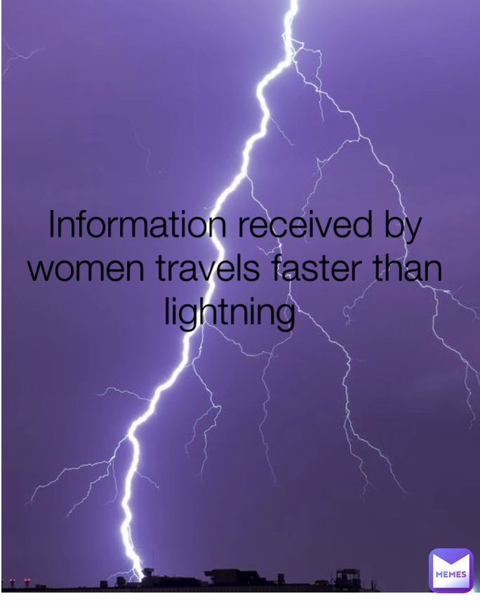 Information received by women travels faster than lightning 