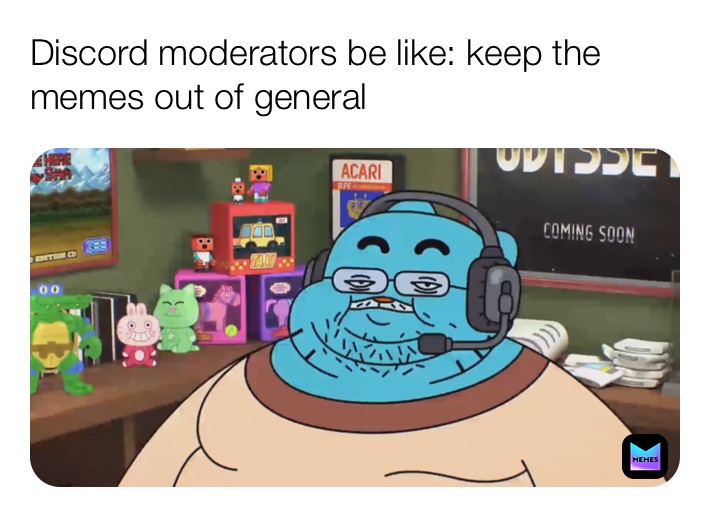 Discord moderators be like: keep the memes out of general