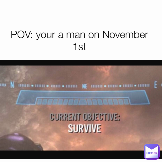 POV: your a man on November 1st