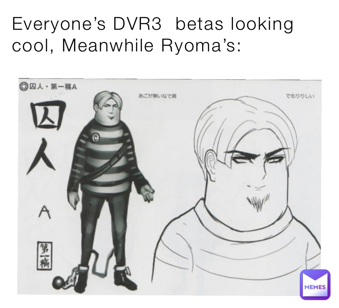 Everyone’s DVR3  betas looking cool, Meanwhile Ryoma’s: